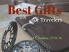 Best Gifts for Travelers: Christmas 2016